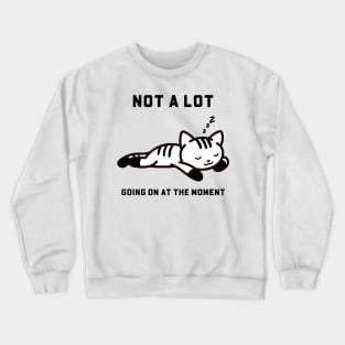 Not a lot Going On at the Moment Crewneck Sweatshirt